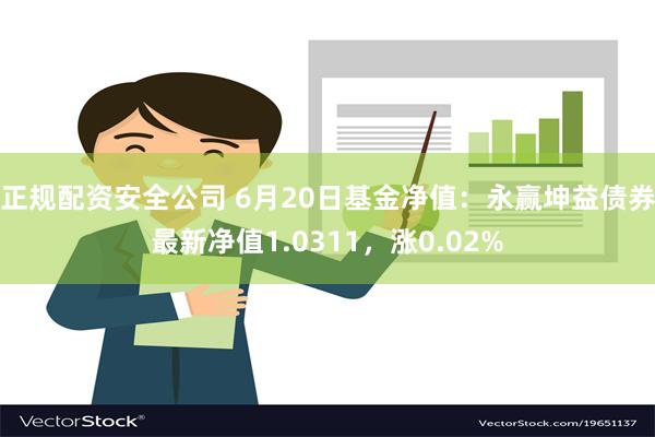 正规配资安全公司 6月20日基金净值：永赢坤益债券最新净