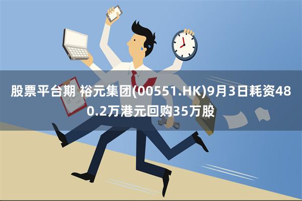 股票平台期 裕元集团(00551.HK)9月3日耗资480.2万港元回购35万股