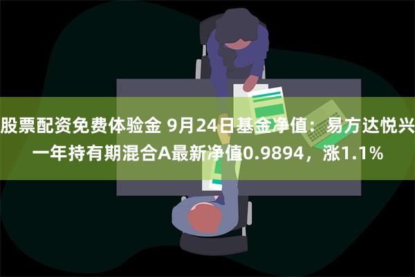 股票配资免费体验金 9月24日基金净值：易方达悦兴一年持