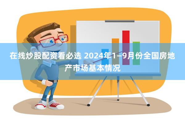 在线炒股配资看必选 2024年1—9月份全国房地产市场基